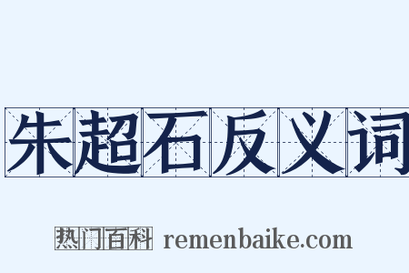朱超石反义词是什么意思的图片